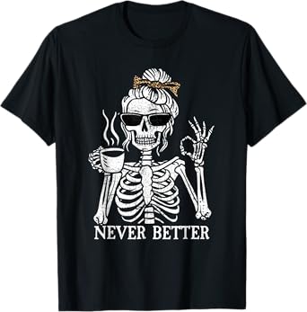 Messy Bun Drinking Coffee For Women Never Better Skeleton T-Shirt
