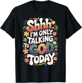 Shhh… I'm Only Talking To God Today Faith Christian Jesus T-Shirt