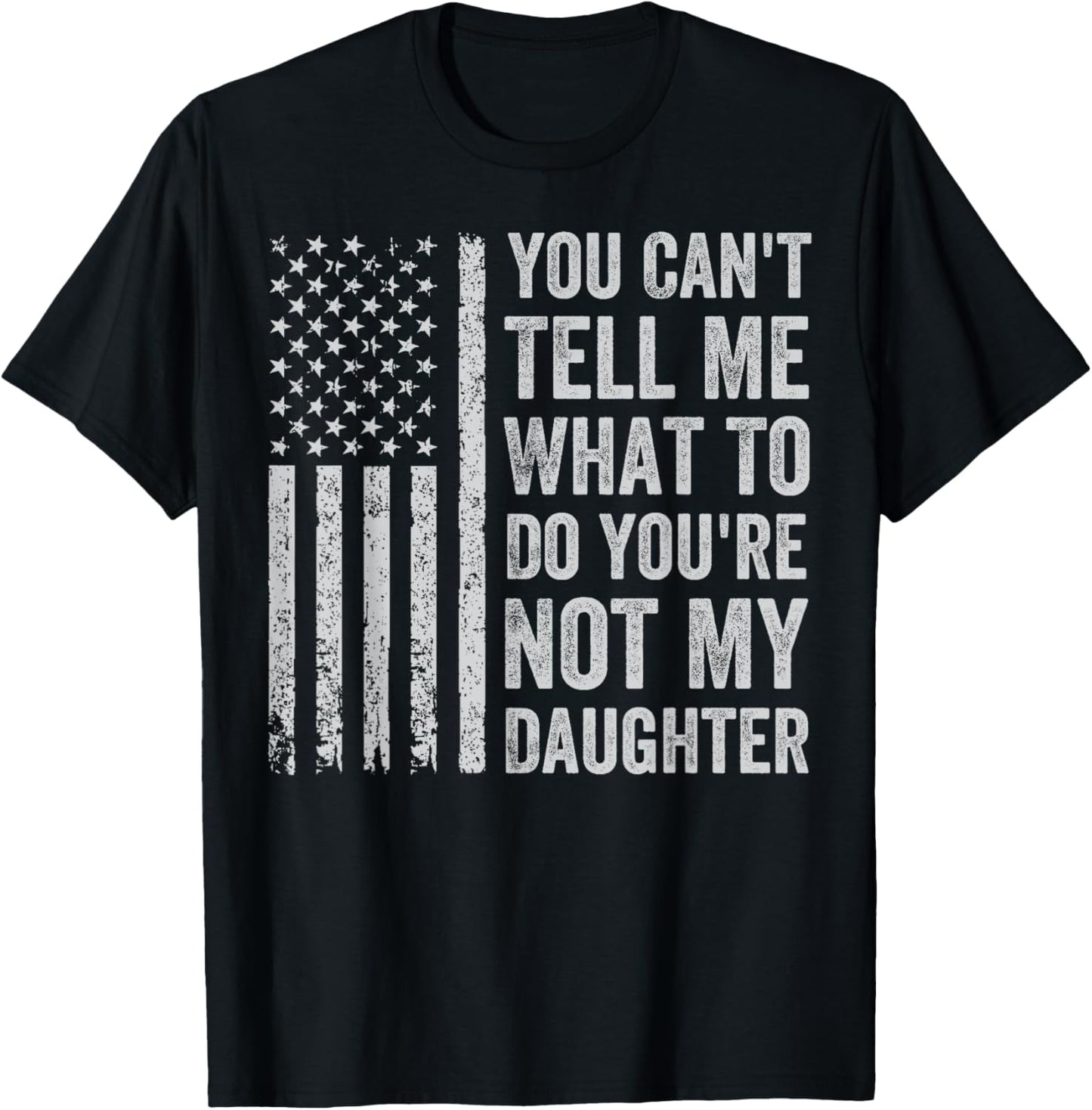 You Can't Tell Me What To Do You're Not My Daughter T-Shirt