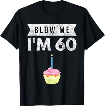 Blow Me I'm 60 Sixty 60th Birthday Gag Gift Saying T-Shirt