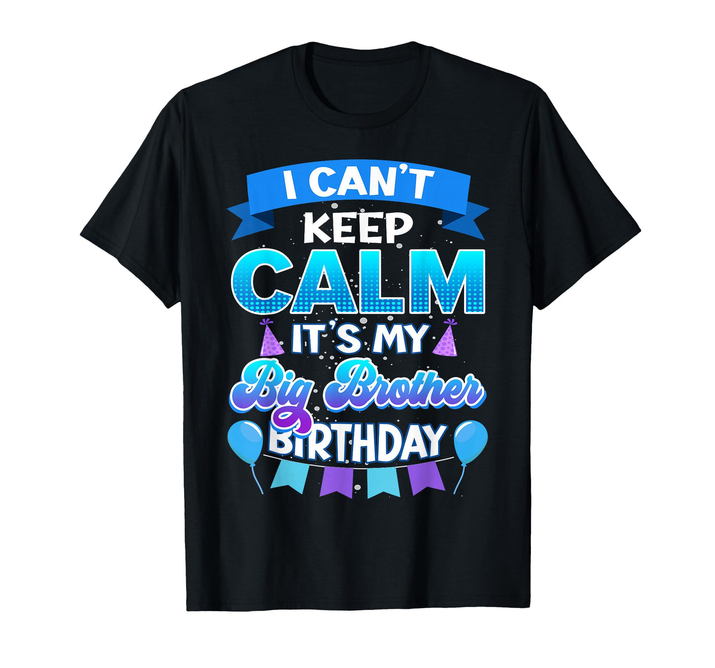 I Cant Keep Calm Its My Big Brother Birthday Shirt Bday T-Shirt