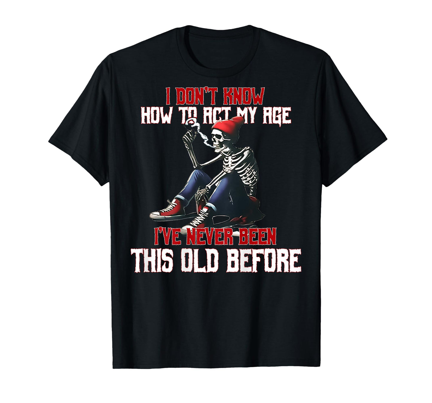 (ON Back) I Don't Know How to Act My Age I've Never Skeleton T-Shirt