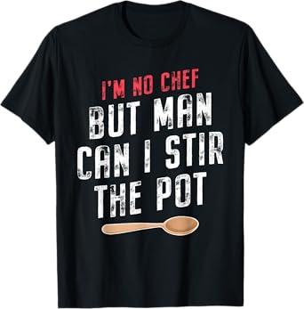 I'm No Chef but Man Can I Stir the Pot Quote T-Shirt