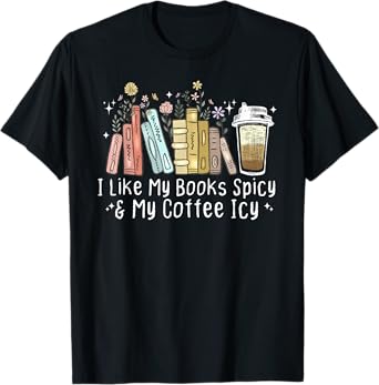 I Like My Books Spicy and My Coffee Icy, Spicy Book Coffee T-Shirt
