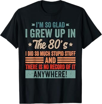 Funny Birthday 1980's I'm So Glad I grew up in the 80's T-Shirt