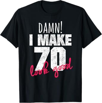 70th Birthday Shirts for Women, Damn I Make 70 Look Good Tee T-Shirt
