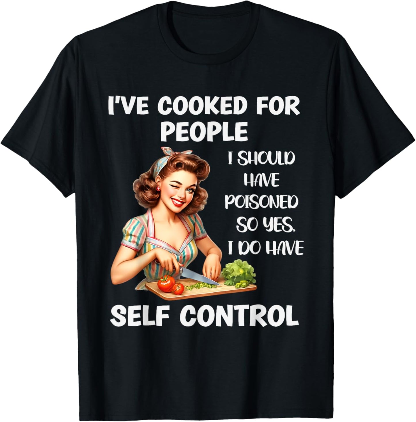 I've Cooked For People I Should Have Poisoned So Yes I Do T-Shirt