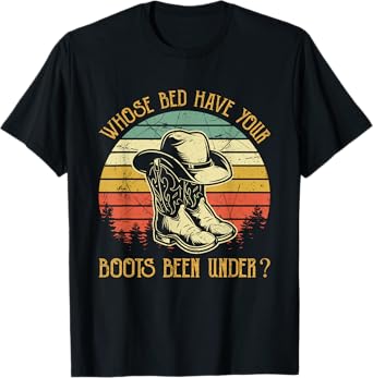 Whose Bed Have Your Boots Been Under Country Music T-Shirt