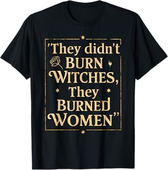 Witch Halloween They Didn't Burn Witches They Burned Women T-Shirt