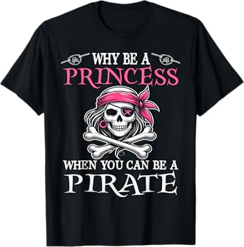Why Be A Princess When You Can Be A Pirate Girl Costume T-Shirt
