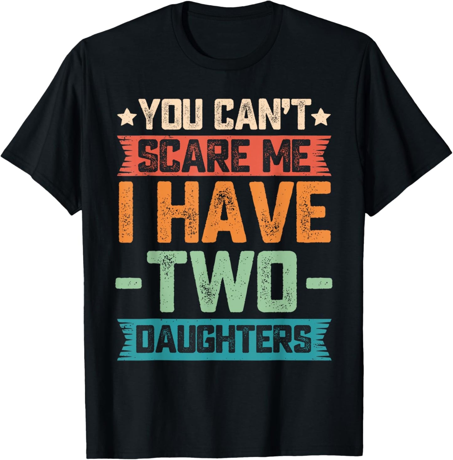 You Can't Scare Me I Have Two Daughters Father's Day Gift T-Shirt