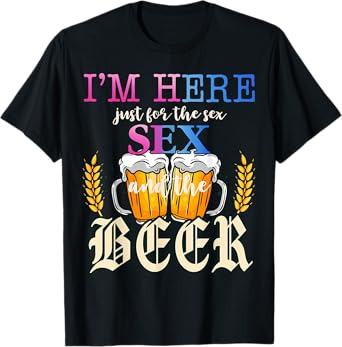 I'm Here Just For The Sex and The Beer Gender Reveal Party T-Shirt