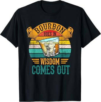 Bourbon Goes In Wisdom Comes Out Whiskey T-Shirt
