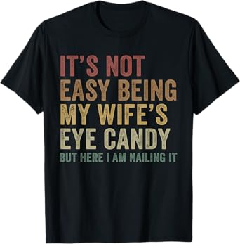 It's Not Easy Being My Wife's Eye Candy Funny Husband T-Shirt
