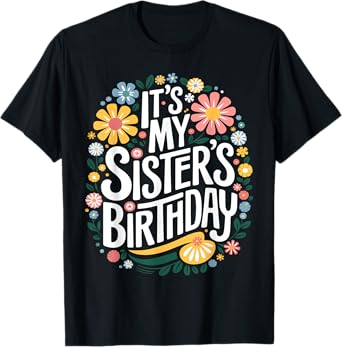 Floral It's My sister's Birthday Colorful Flowers Women Kids T-Shirt
