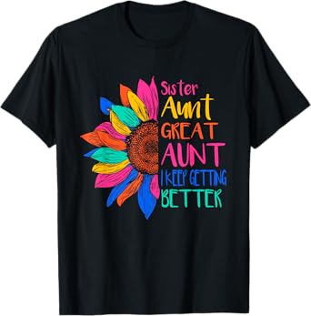 Sister Aunt Great Aunt I Just Keep Getting Better New Auntie T-Shirt