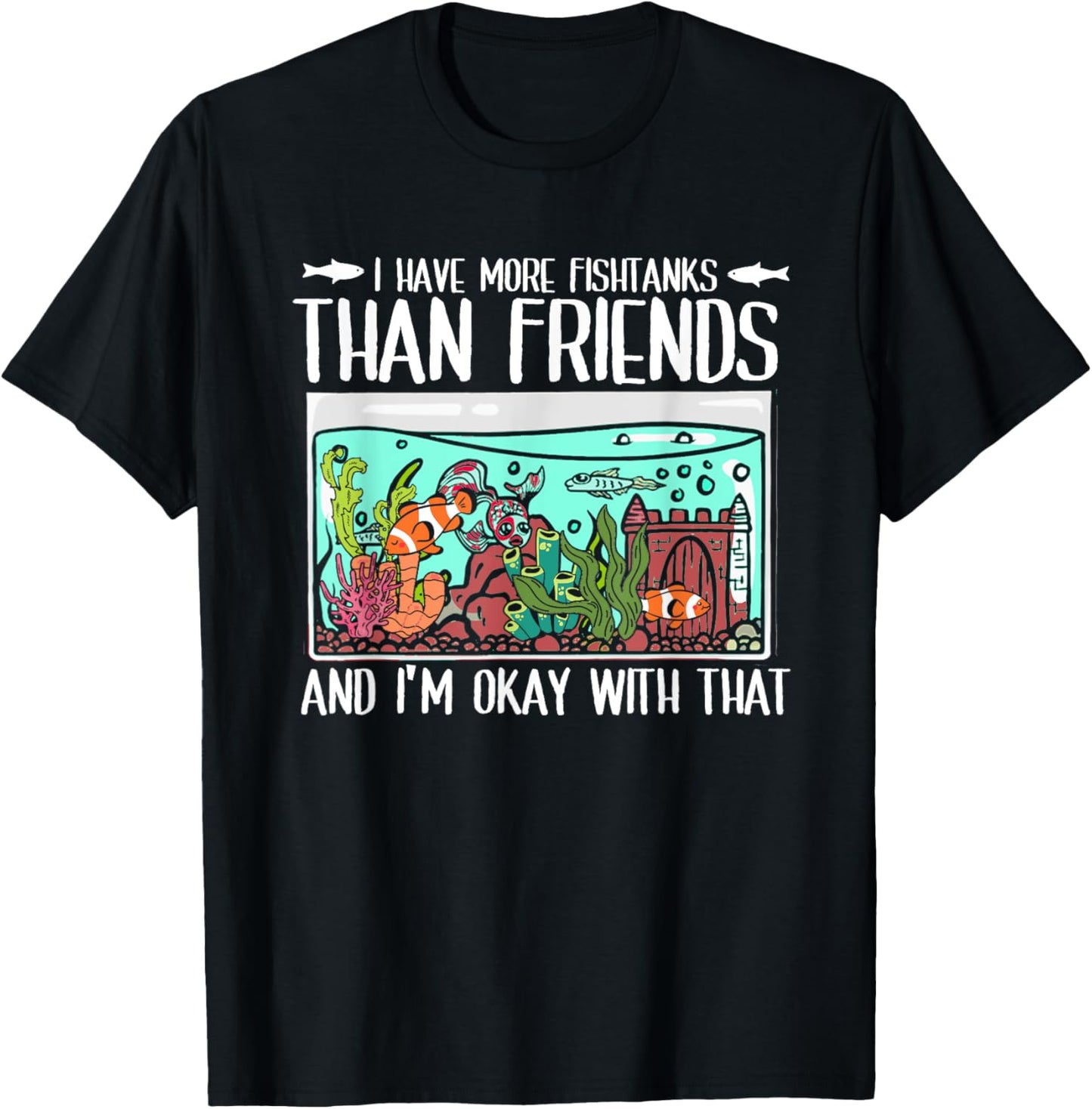 I Have More Fish Tanks Than Friends | Fishkeeper Aquarium T-Shirt
