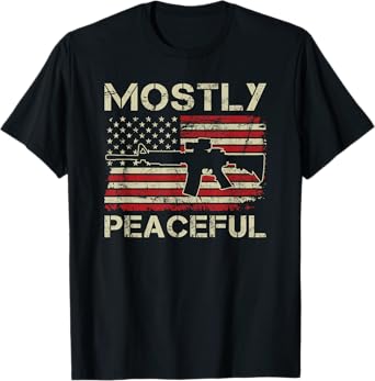 Mostly Peaceful - 2nd Amendment Pro Guns AR15 USA Funny Gun T-Shirt