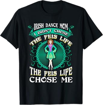 Irish Dance Mom Didn't Chose The Feis Life Gift Dancer T-Shirt