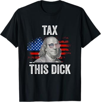 Funny 4th Of July Republican Ben Franklin Tax This Dick T-Shirt