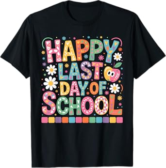 Happy Last Day Of School Students And Teachers T-Shirt