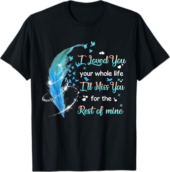 I loved you your whole life i'll miss you the rest of mine T-Shirt