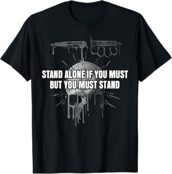 Stand Alone If You Must But You Must Stand T-Shirt