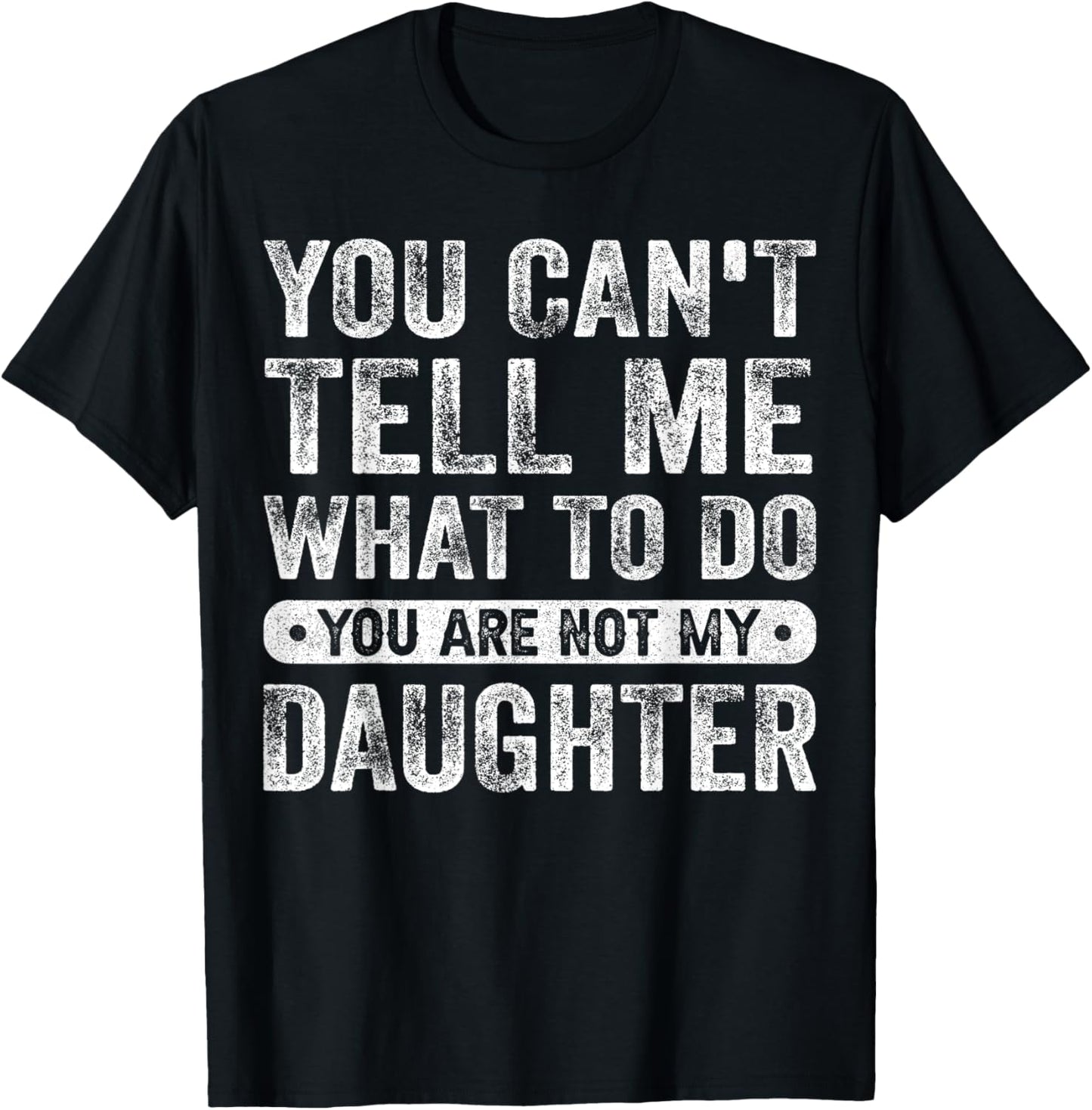 You Can't Tell Me What To Do You Are Not My Daughter Funny T-Shirt