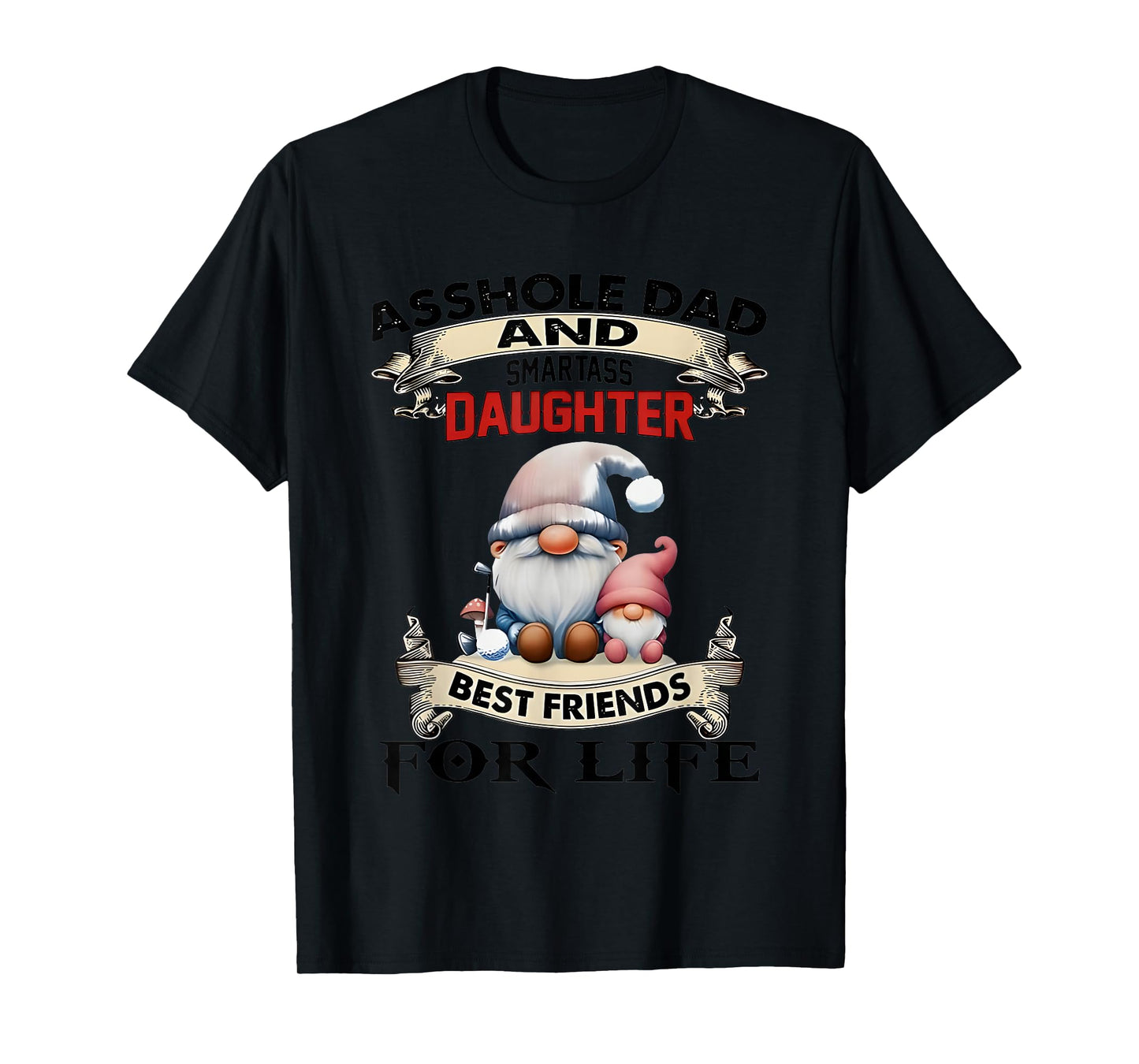 Gnome Asshole And Smartass Daughter Best Friends For Life T-Shirt