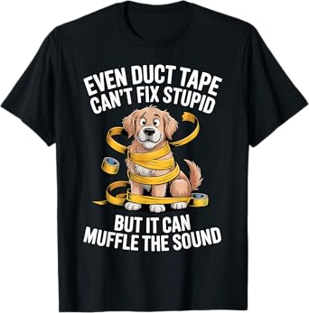 Even Duct Tape Can't Fix Stupid But It Can Muffle The Sound T-Shirt