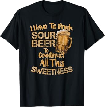 Sour Beer Funny Craft Beer Lovers Sweet and Sour Quote T-Shirt