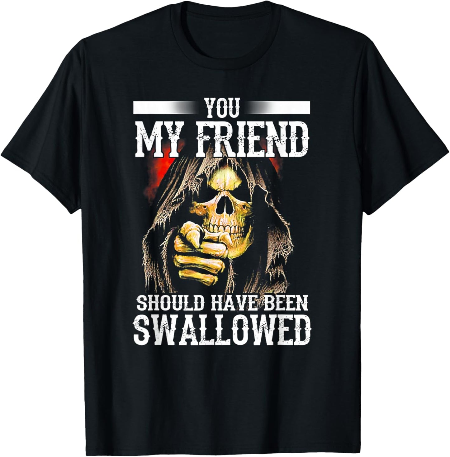 You My Friend Should Have Been Swallowed Skull T-Shirt