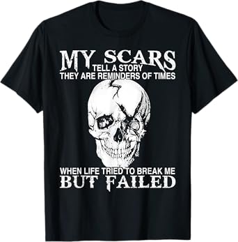 Skull My Scars Tell A Story They Are Reminders Of Times When T-Shirt