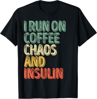 Funny Diabetes Shirt I Run On Coffee Chaos And Insulin T-Shirt