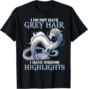 I Do Not Have Grey Hair It's Wisdom Highlights Dragon T-Shirt