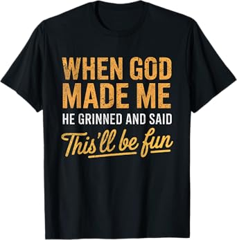 When God Made Me He Said This'll Be Fun Christian Funny T-Shirt