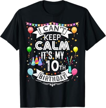 I Can't Keep Calm It's My 10th Birthday 10 Year Old T-Shirt