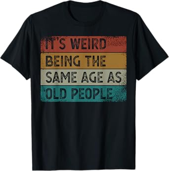 It's Weird Being The Same Age As Old People Retro Sarcastic T-Shirt