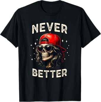 Never Better Funny Skeleton Skull, Women Sarcastic T-Shirt