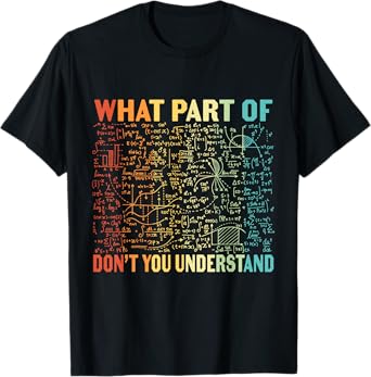 What Part Of Don't You Understand | Funny Math Teacher Gift T-Shirt