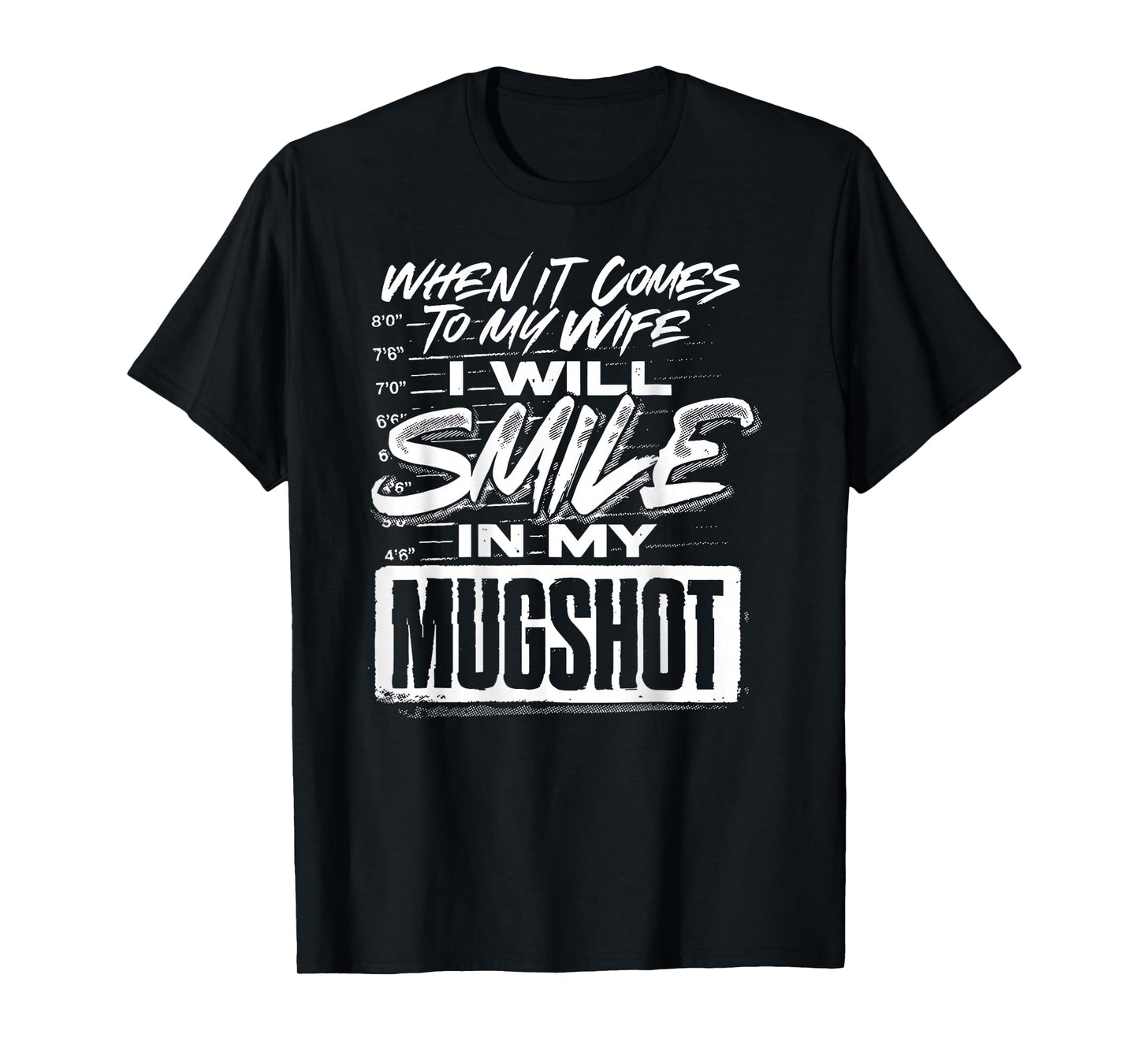 When It Comes to My Wife I Will Smile in My Mugshot (Back) T-Shirt