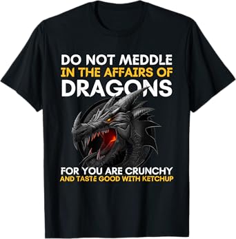 Do Not Meddle In The Affairs Of Dragons For You Are Crunchy T-Shirt