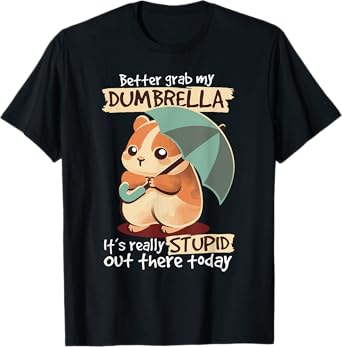 Better Grab My Dumbrella It's Really Stupid Out There Today T-Shirt