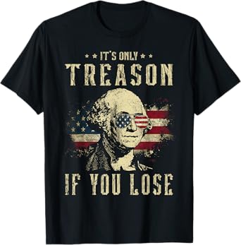 It's Only Treason If You Lose George Washington 4th Of July Women Men T-Shirt