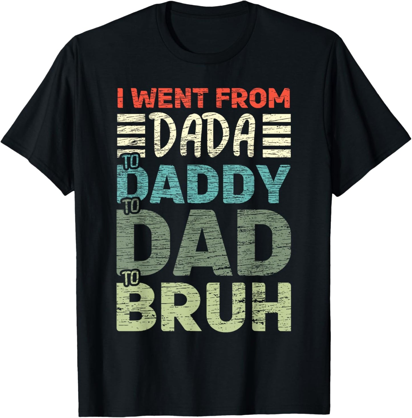 I went from Dada to Daddy to Dad to Bruh Funny Fathers Day T-Shirt