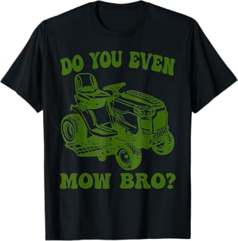 Funny Do You Even Mow Bro Lawn Mowing lovers for Men Women T-Shirt