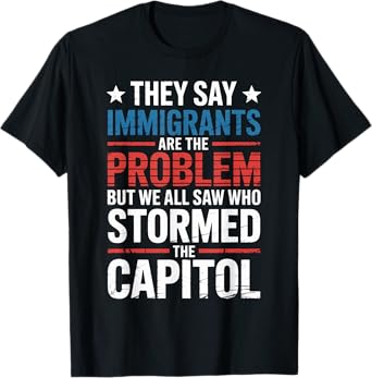 They Say Immigrants Are The Problem But We All Saw Stormed T-Shirt