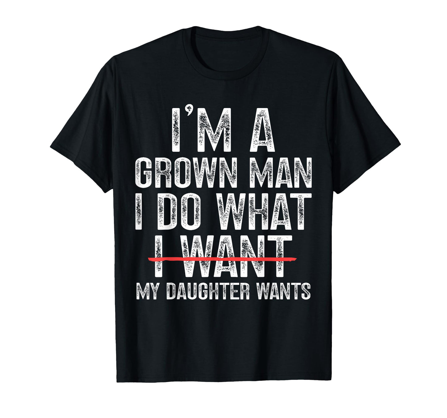 Funny Dad Father I'm A Grown Man I Do What My Daughter Wants T-Shirt
