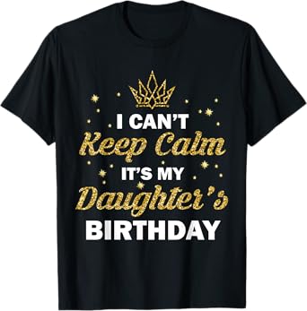 I Can't Keep Calm It's My Daughter's Birthday B-Day Girls T-Shirt