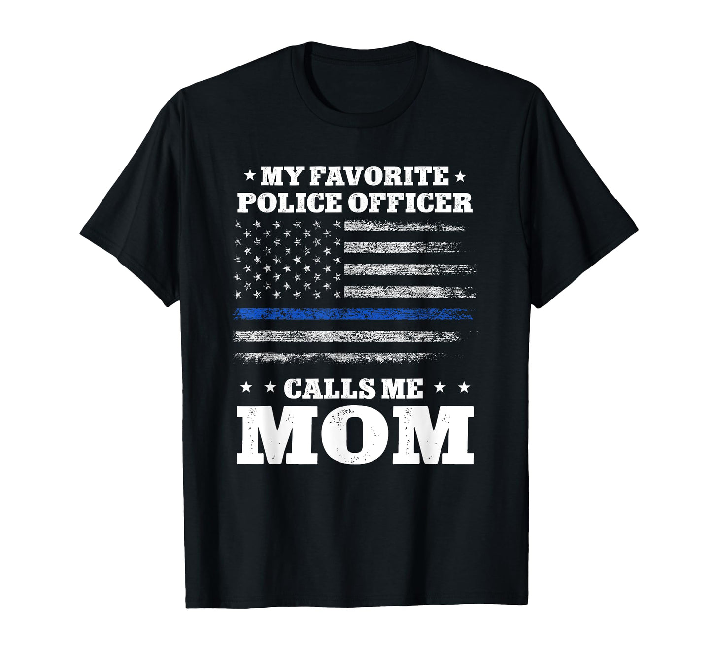 My favorite officer calls me Mom Thin Blue line Flag tshirt T-Shirt